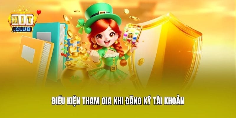 Điều kiện tham gia khi đăng ký tài khoản
