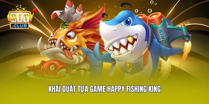 Khái quát tựa game Happy Fishing King