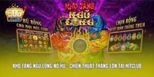 Kho Tàng Ngũ Long Nổ Hũ - Chiến Thuật Thắng Lớn Tại Hitclub