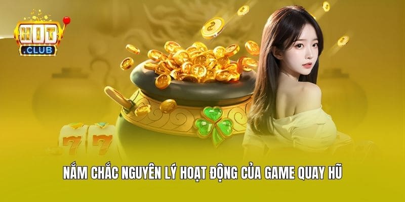 Nắm chắc nguyên lý hoạt động của game quay hũ