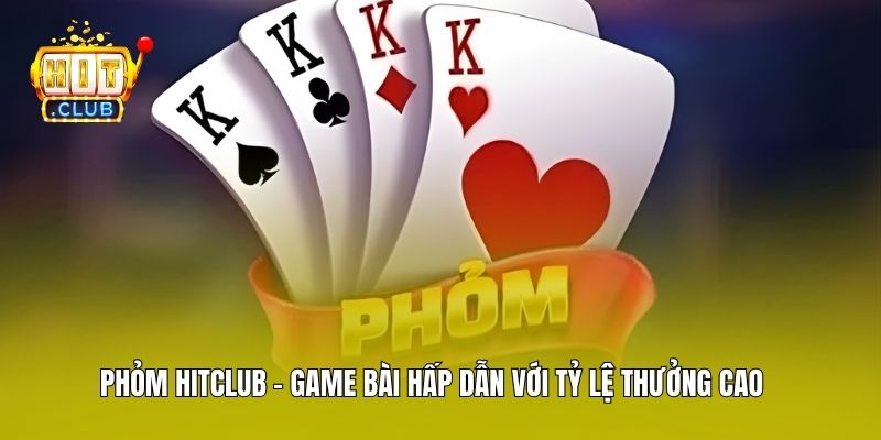 Phỏm Hitclub - Game Bài Hấp Dẫn Với Tỷ Lệ Thưởng Cao