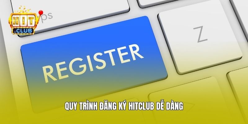 Quy trình đăng ký Hitclub dễ dàng
