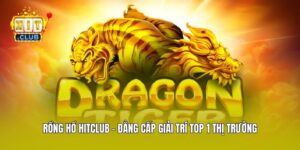 Rồng Hổ Hitclub - Đẳng Cấp Giải Trí Top 1 Thị Trường